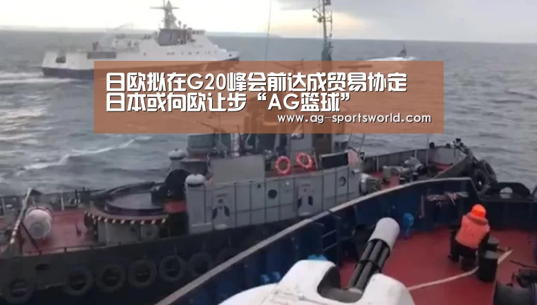 日欧拟在G20峰会前达成贸易协定 日本或向欧让步“AG篮球”(图2) AG篮球