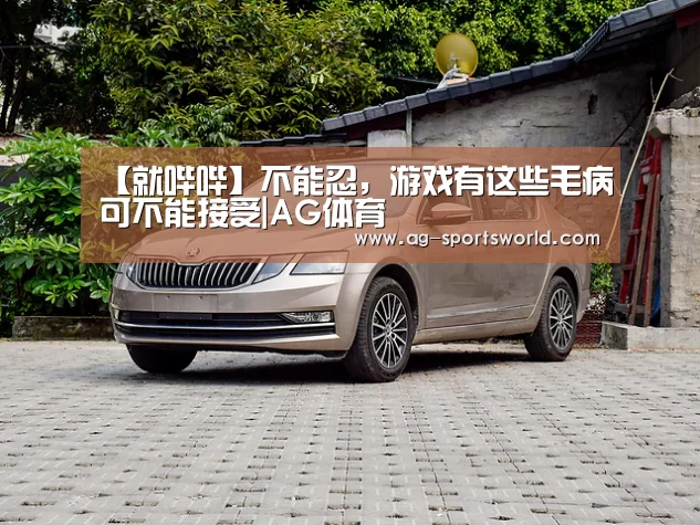 【就哔哔】不能忍,游戏有这些毛病可不能接受|AG体育(图1) AG赛事