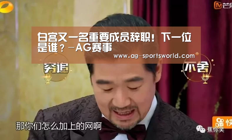 白宫又一名重要成员辞职!下一位是谁?-AG赛事(图2) AG足球